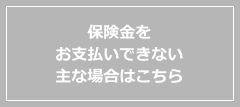 保険料をお支払いできない主な場合